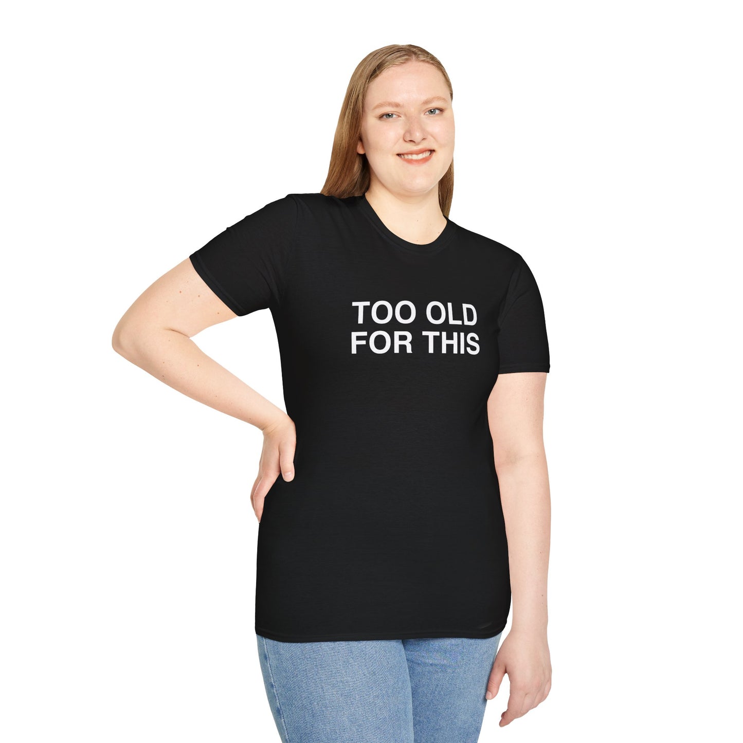 TOO OLD FOR THIS unisex cut shirt