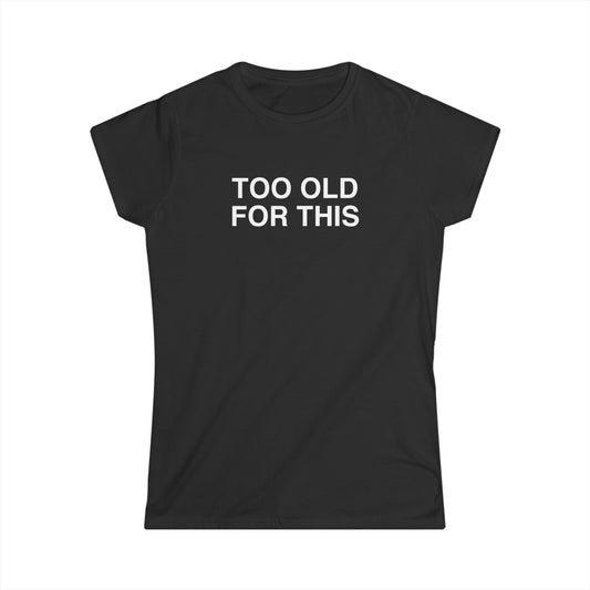 TOO OLD FOR THIS femme cut shirt